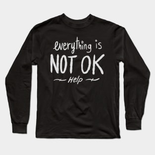 Everything is NOT OK Long Sleeve T-Shirt